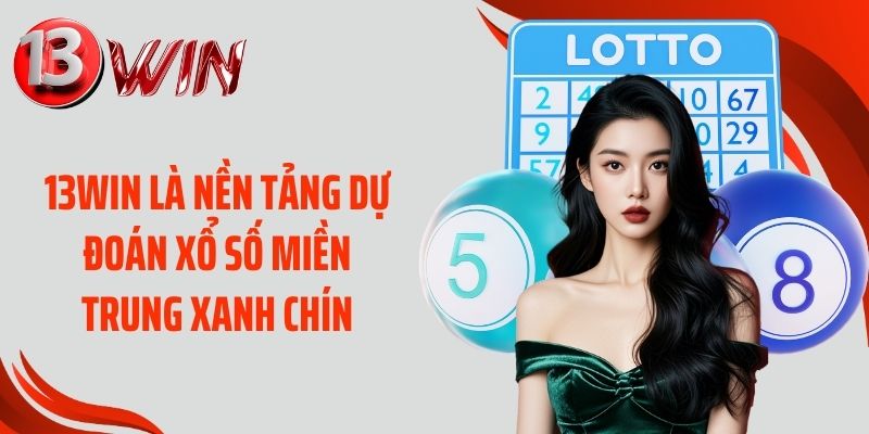 13WIN là nền tảng dự đoán xổ số miền Trung xanh chín
