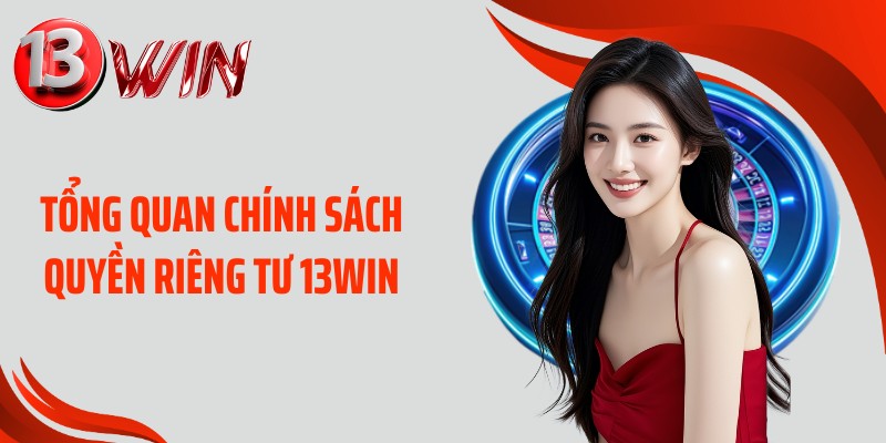 Tổng quan chính sách quyền riêng tư 13WIN