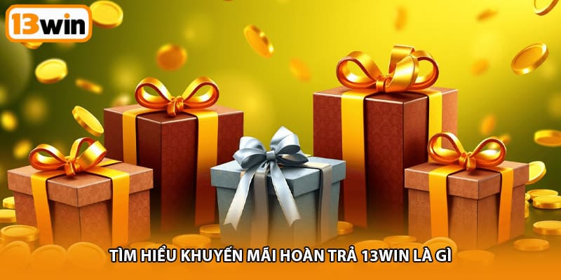 Tìm hiểu khuyến mãi hoàn trả 13win là gì