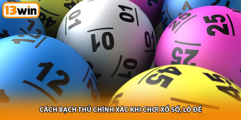 Cách bạch thủ chính xác khi chơi xổ số, lô đề